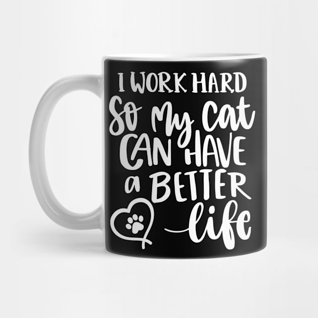 I Work Hard So My Cat Can Have A Better Life. Funny Cat Lover Quote. by That Cheeky Tee